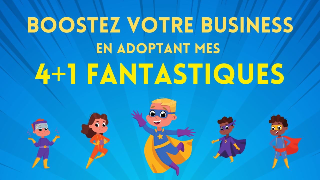 4+1 Fantastiques pour booster votre business !